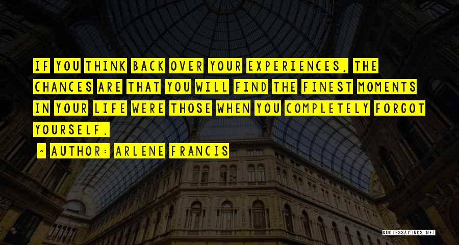 Arlene Francis Quotes: If You Think Back Over Your Experiences, The Chances Are That You Will Find The Finest Moments In Your Life