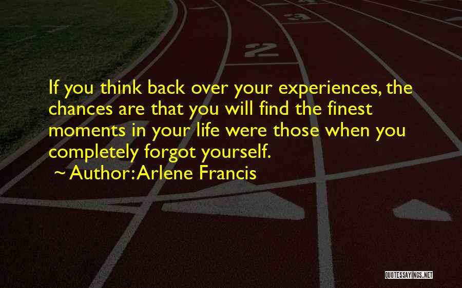 Arlene Francis Quotes: If You Think Back Over Your Experiences, The Chances Are That You Will Find The Finest Moments In Your Life