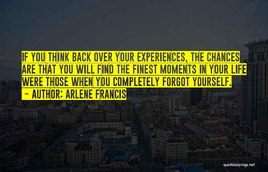 Arlene Francis Quotes: If You Think Back Over Your Experiences, The Chances Are That You Will Find The Finest Moments In Your Life