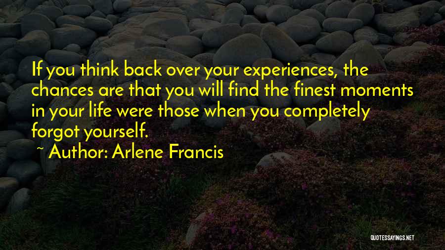 Arlene Francis Quotes: If You Think Back Over Your Experiences, The Chances Are That You Will Find The Finest Moments In Your Life