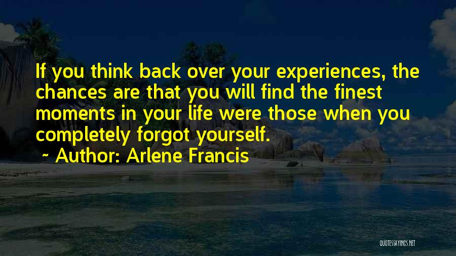 Arlene Francis Quotes: If You Think Back Over Your Experiences, The Chances Are That You Will Find The Finest Moments In Your Life