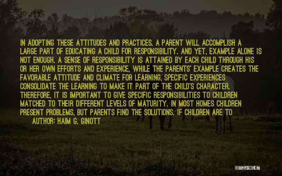 Haim G. Ginott Quotes: In Adopting These Attitudes And Practices, A Parent Will Accomplish A Large Part Of Educating A Child For Responsibility. And