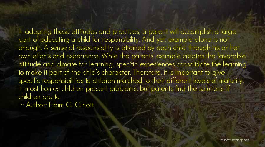 Haim G. Ginott Quotes: In Adopting These Attitudes And Practices, A Parent Will Accomplish A Large Part Of Educating A Child For Responsibility. And