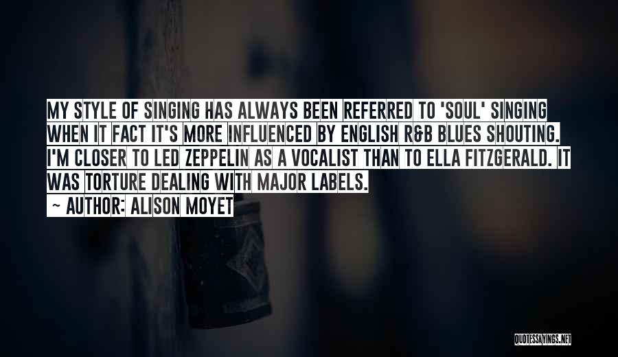 Alison Moyet Quotes: My Style Of Singing Has Always Been Referred To 'soul' Singing When It Fact It's More Influenced By English R&b