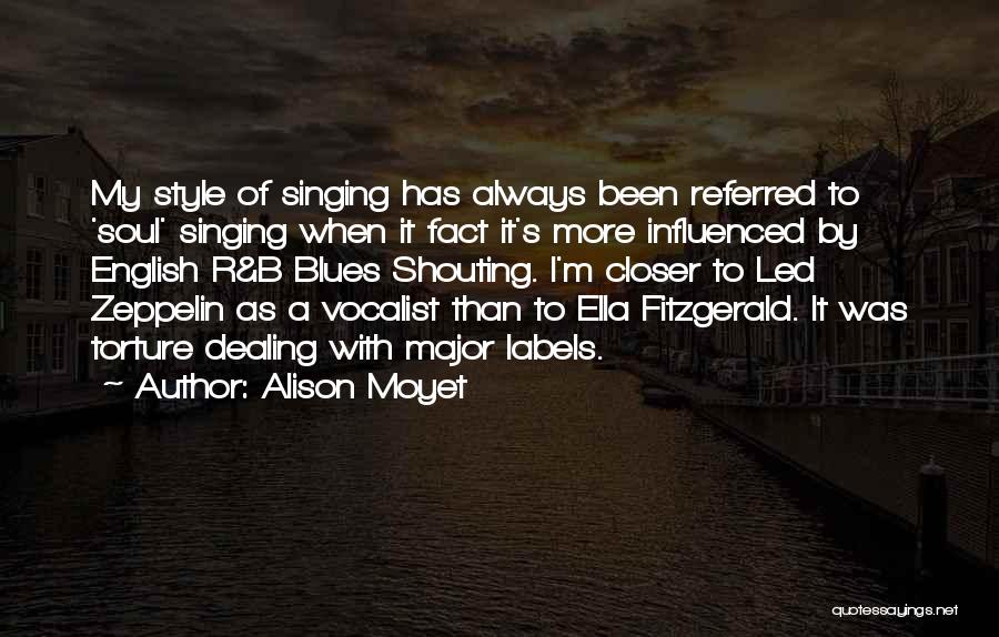 Alison Moyet Quotes: My Style Of Singing Has Always Been Referred To 'soul' Singing When It Fact It's More Influenced By English R&b