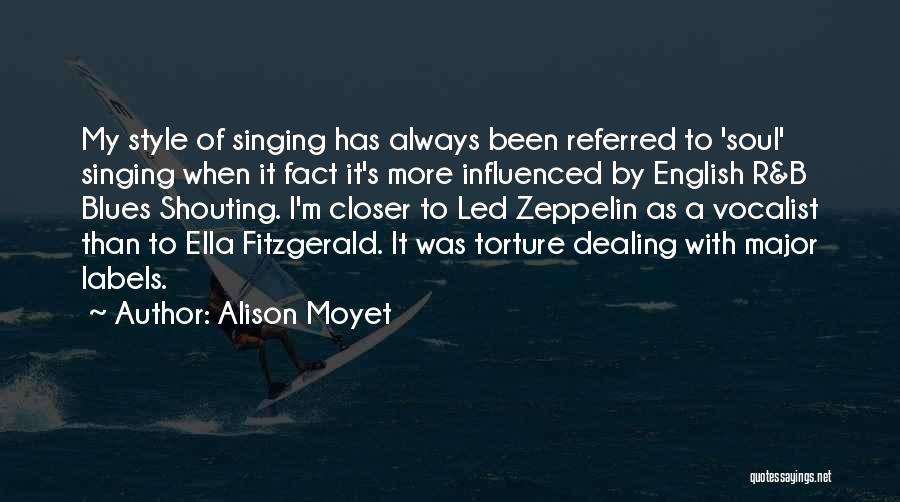 Alison Moyet Quotes: My Style Of Singing Has Always Been Referred To 'soul' Singing When It Fact It's More Influenced By English R&b