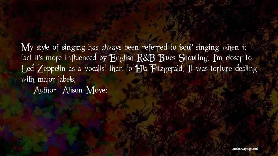 Alison Moyet Quotes: My Style Of Singing Has Always Been Referred To 'soul' Singing When It Fact It's More Influenced By English R&b