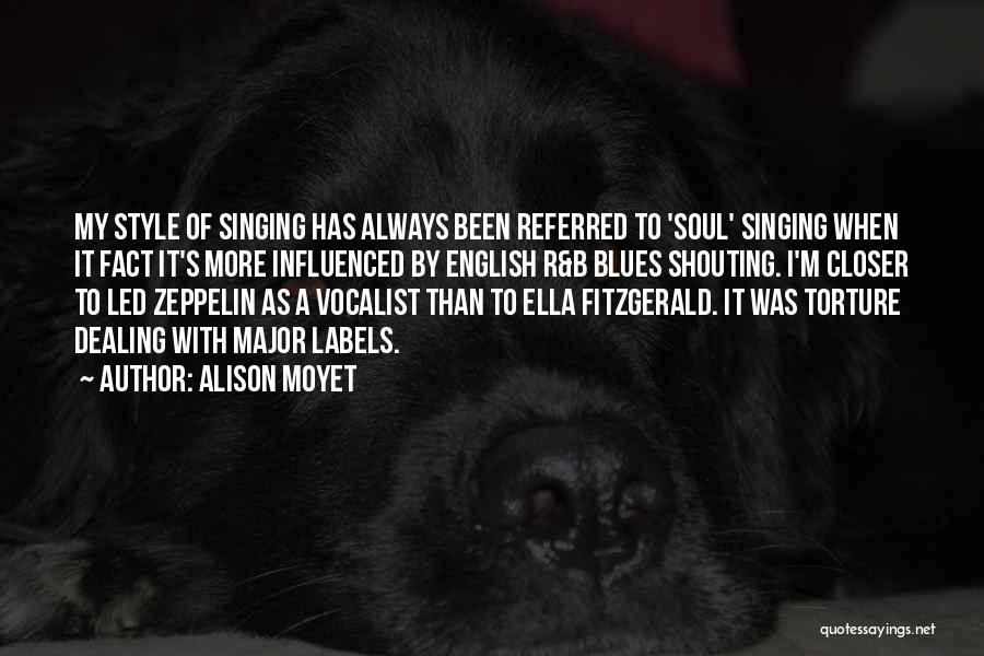 Alison Moyet Quotes: My Style Of Singing Has Always Been Referred To 'soul' Singing When It Fact It's More Influenced By English R&b