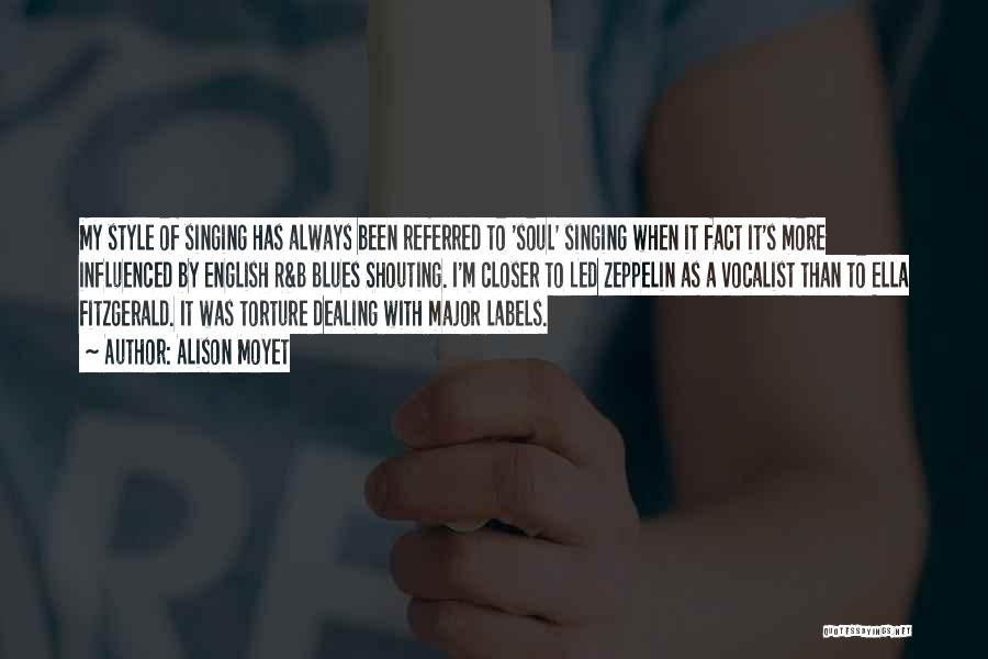 Alison Moyet Quotes: My Style Of Singing Has Always Been Referred To 'soul' Singing When It Fact It's More Influenced By English R&b