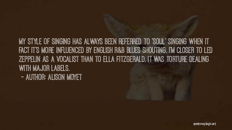 Alison Moyet Quotes: My Style Of Singing Has Always Been Referred To 'soul' Singing When It Fact It's More Influenced By English R&b
