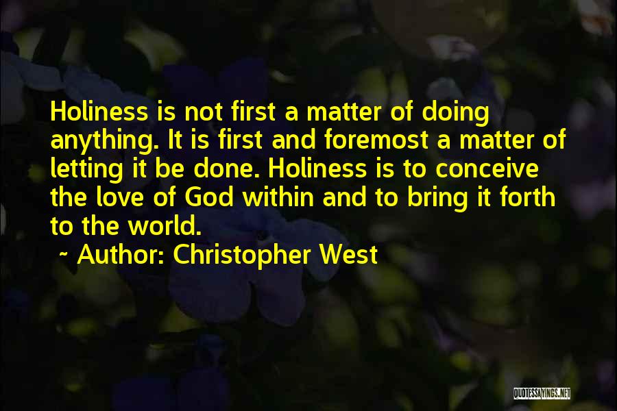 Christopher West Quotes: Holiness Is Not First A Matter Of Doing Anything. It Is First And Foremost A Matter Of Letting It Be