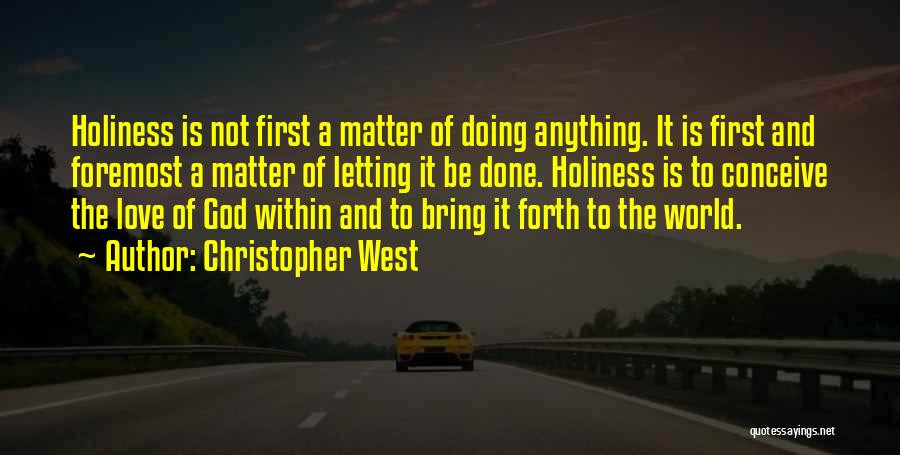 Christopher West Quotes: Holiness Is Not First A Matter Of Doing Anything. It Is First And Foremost A Matter Of Letting It Be