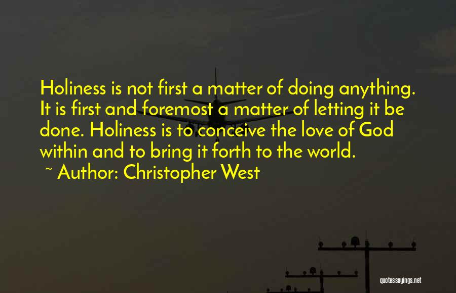 Christopher West Quotes: Holiness Is Not First A Matter Of Doing Anything. It Is First And Foremost A Matter Of Letting It Be