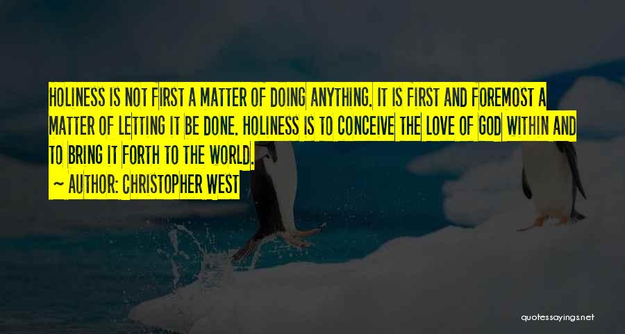 Christopher West Quotes: Holiness Is Not First A Matter Of Doing Anything. It Is First And Foremost A Matter Of Letting It Be