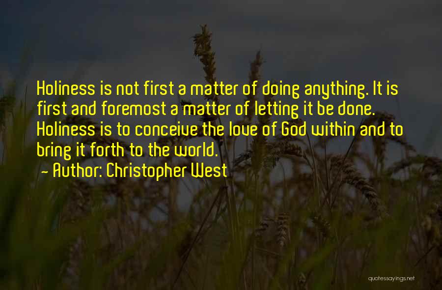 Christopher West Quotes: Holiness Is Not First A Matter Of Doing Anything. It Is First And Foremost A Matter Of Letting It Be