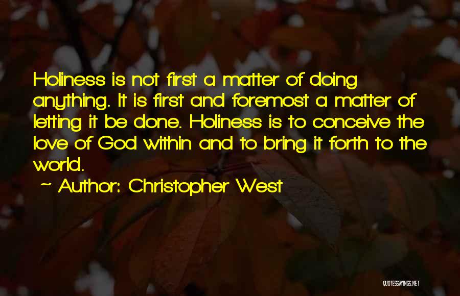 Christopher West Quotes: Holiness Is Not First A Matter Of Doing Anything. It Is First And Foremost A Matter Of Letting It Be