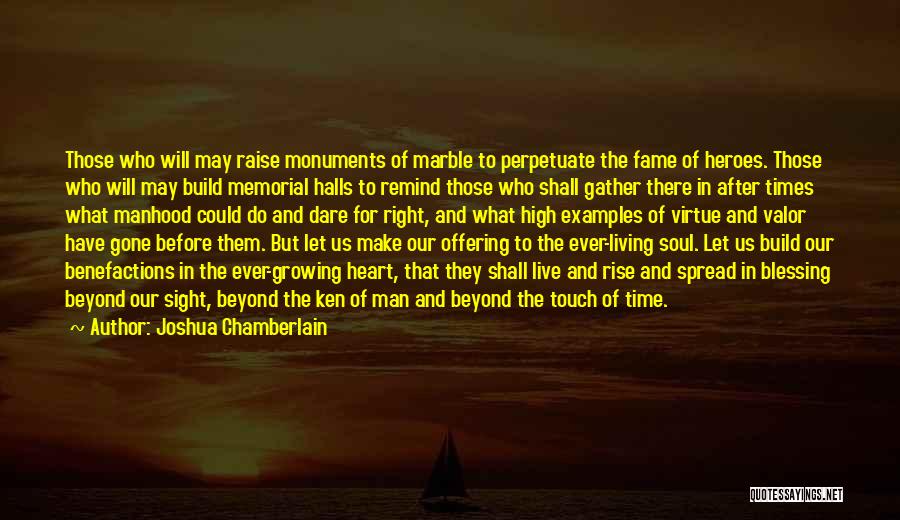 Joshua Chamberlain Quotes: Those Who Will May Raise Monuments Of Marble To Perpetuate The Fame Of Heroes. Those Who Will May Build Memorial