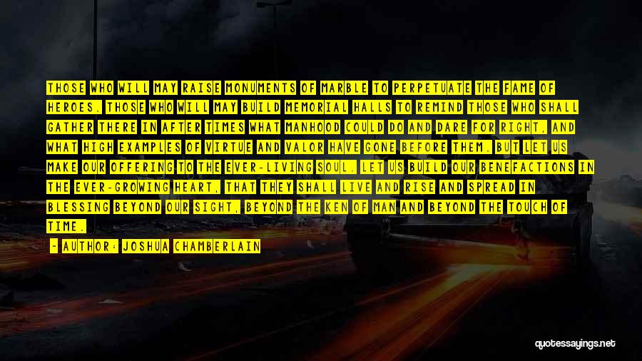 Joshua Chamberlain Quotes: Those Who Will May Raise Monuments Of Marble To Perpetuate The Fame Of Heroes. Those Who Will May Build Memorial