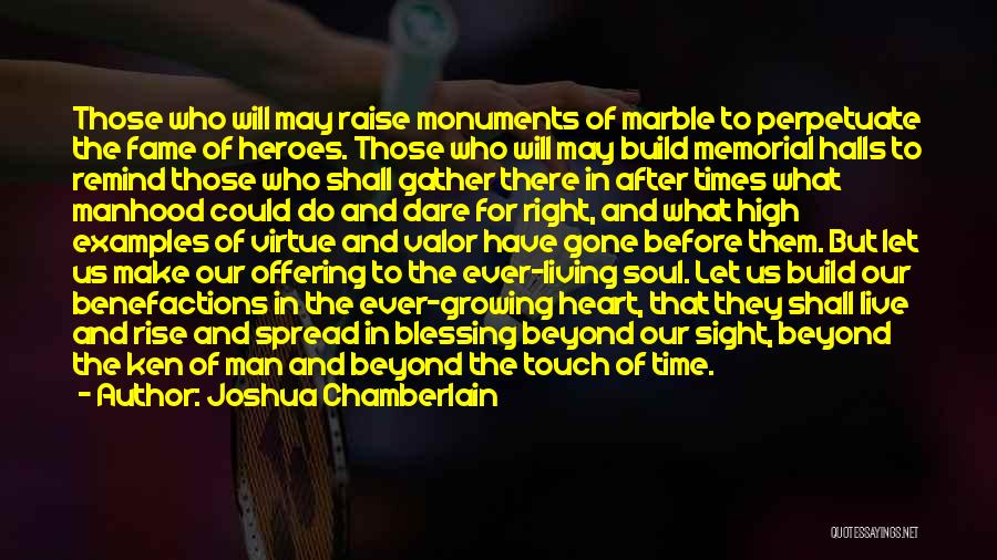 Joshua Chamberlain Quotes: Those Who Will May Raise Monuments Of Marble To Perpetuate The Fame Of Heroes. Those Who Will May Build Memorial