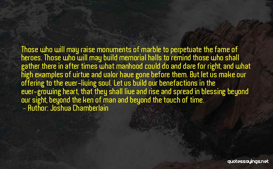 Joshua Chamberlain Quotes: Those Who Will May Raise Monuments Of Marble To Perpetuate The Fame Of Heroes. Those Who Will May Build Memorial