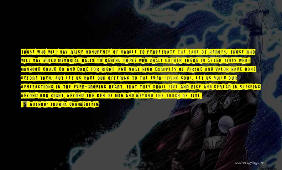 Joshua Chamberlain Quotes: Those Who Will May Raise Monuments Of Marble To Perpetuate The Fame Of Heroes. Those Who Will May Build Memorial