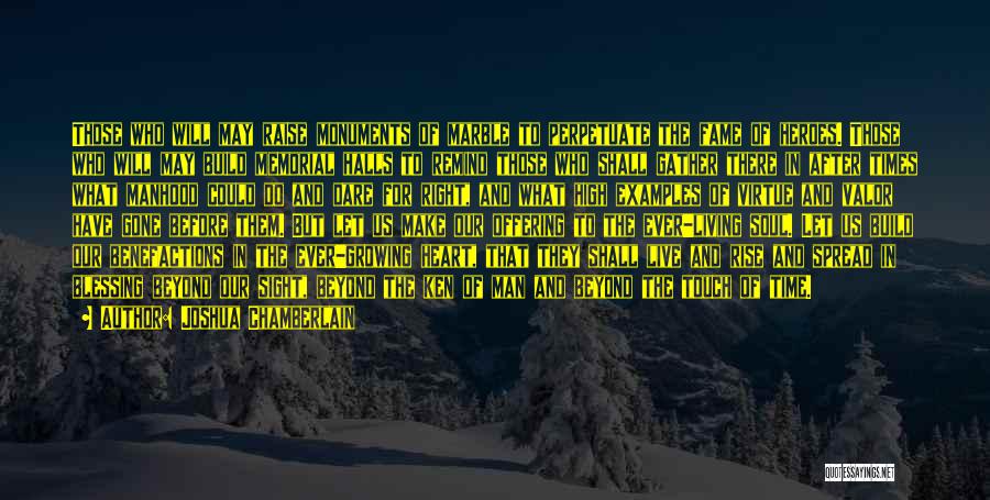 Joshua Chamberlain Quotes: Those Who Will May Raise Monuments Of Marble To Perpetuate The Fame Of Heroes. Those Who Will May Build Memorial