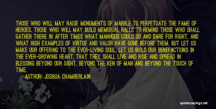 Joshua Chamberlain Quotes: Those Who Will May Raise Monuments Of Marble To Perpetuate The Fame Of Heroes. Those Who Will May Build Memorial