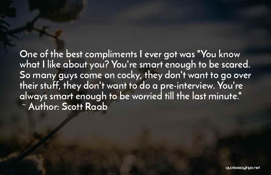 Scott Raab Quotes: One Of The Best Compliments I Ever Got Was You Know What I Like About You? You're Smart Enough To