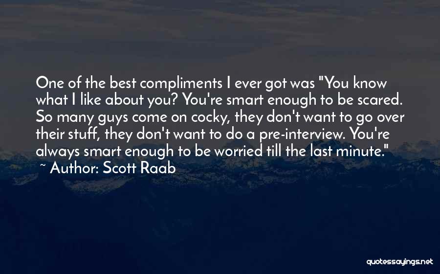 Scott Raab Quotes: One Of The Best Compliments I Ever Got Was You Know What I Like About You? You're Smart Enough To