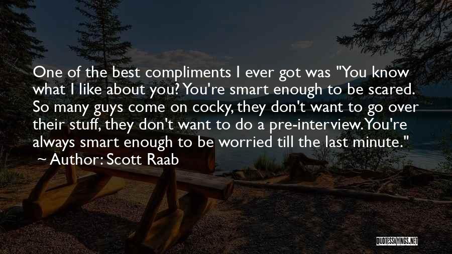 Scott Raab Quotes: One Of The Best Compliments I Ever Got Was You Know What I Like About You? You're Smart Enough To