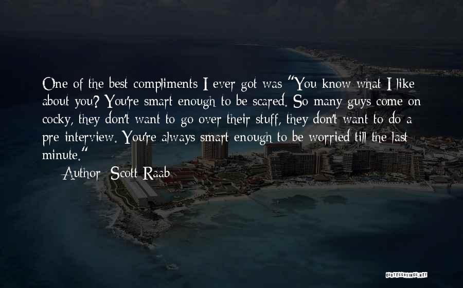 Scott Raab Quotes: One Of The Best Compliments I Ever Got Was You Know What I Like About You? You're Smart Enough To