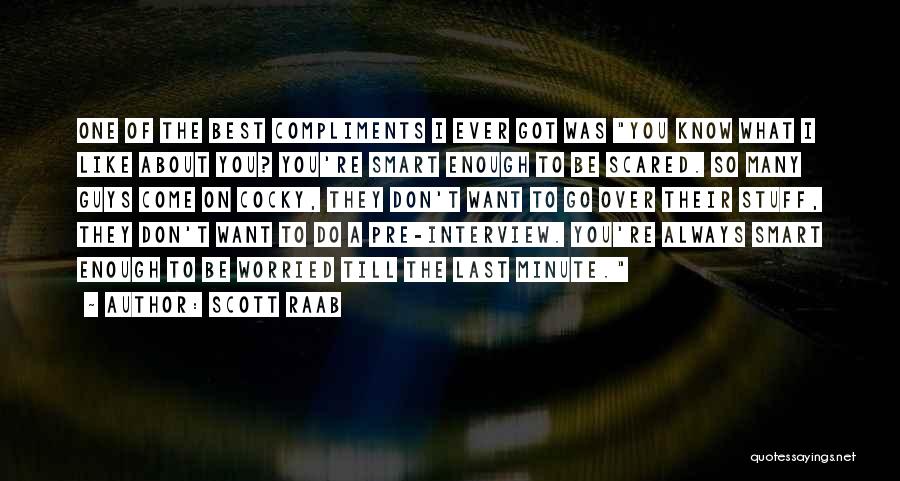 Scott Raab Quotes: One Of The Best Compliments I Ever Got Was You Know What I Like About You? You're Smart Enough To