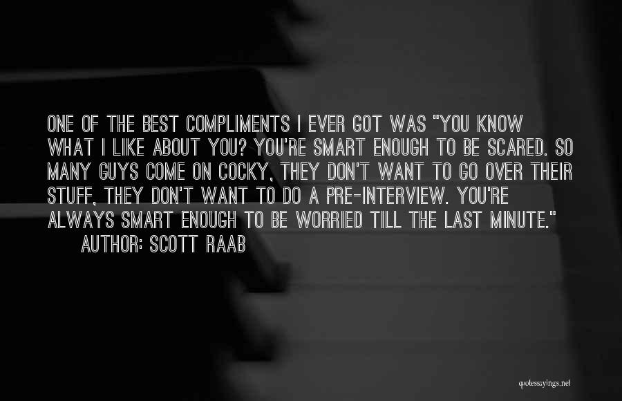 Scott Raab Quotes: One Of The Best Compliments I Ever Got Was You Know What I Like About You? You're Smart Enough To