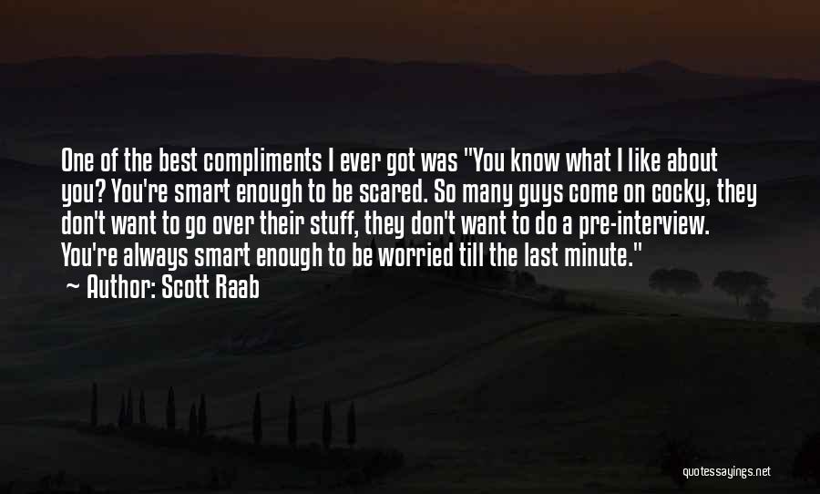 Scott Raab Quotes: One Of The Best Compliments I Ever Got Was You Know What I Like About You? You're Smart Enough To