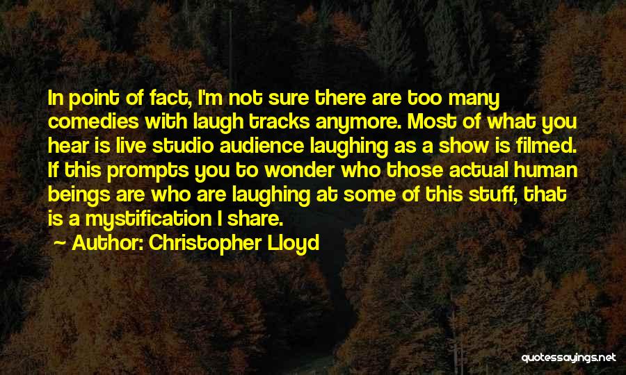 Christopher Lloyd Quotes: In Point Of Fact, I'm Not Sure There Are Too Many Comedies With Laugh Tracks Anymore. Most Of What You