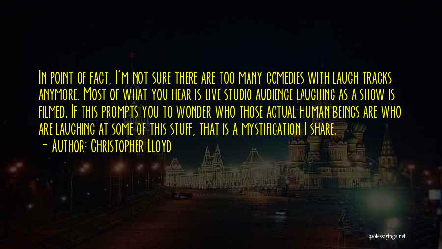 Christopher Lloyd Quotes: In Point Of Fact, I'm Not Sure There Are Too Many Comedies With Laugh Tracks Anymore. Most Of What You