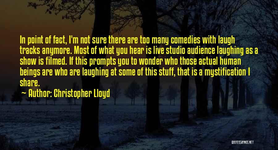 Christopher Lloyd Quotes: In Point Of Fact, I'm Not Sure There Are Too Many Comedies With Laugh Tracks Anymore. Most Of What You