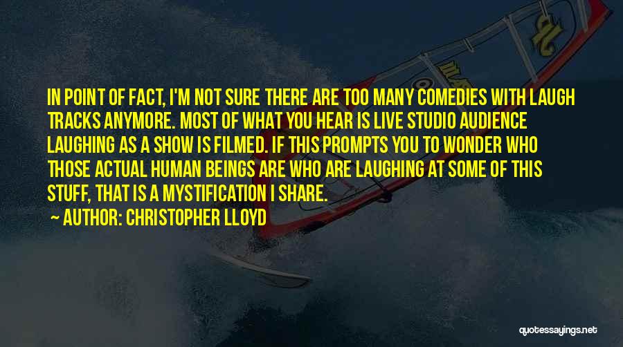 Christopher Lloyd Quotes: In Point Of Fact, I'm Not Sure There Are Too Many Comedies With Laugh Tracks Anymore. Most Of What You