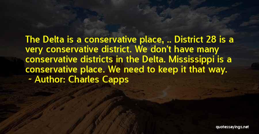 Charles Capps Quotes: The Delta Is A Conservative Place, .. District 28 Is A Very Conservative District. We Don't Have Many Conservative Districts