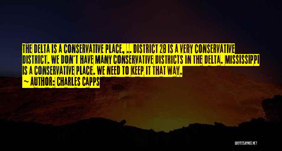 Charles Capps Quotes: The Delta Is A Conservative Place, .. District 28 Is A Very Conservative District. We Don't Have Many Conservative Districts
