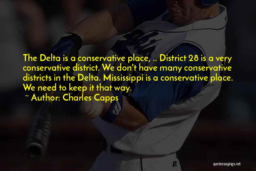 Charles Capps Quotes: The Delta Is A Conservative Place, .. District 28 Is A Very Conservative District. We Don't Have Many Conservative Districts