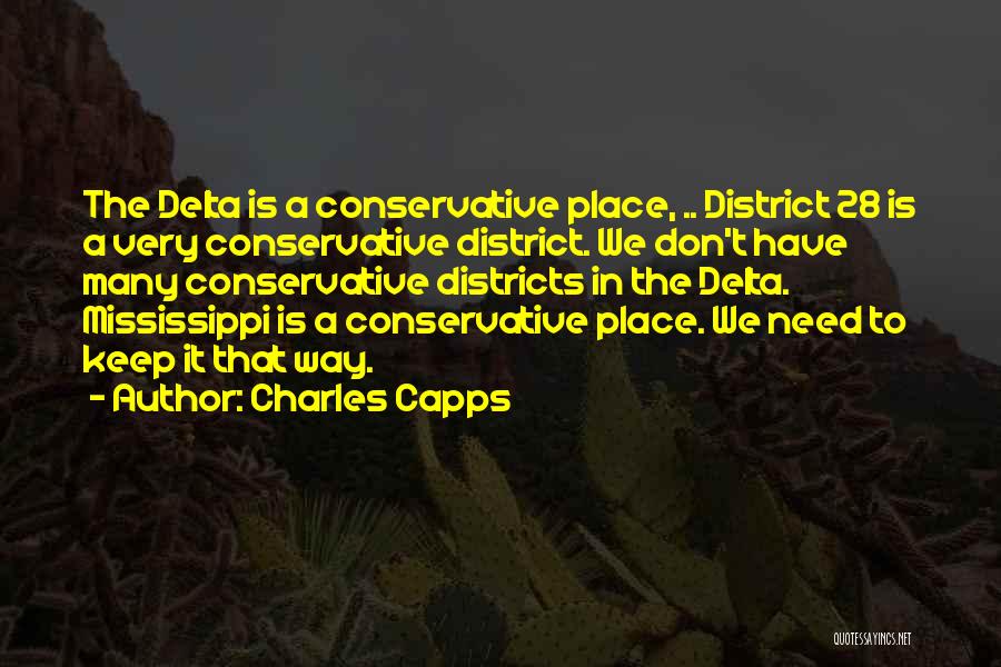 Charles Capps Quotes: The Delta Is A Conservative Place, .. District 28 Is A Very Conservative District. We Don't Have Many Conservative Districts