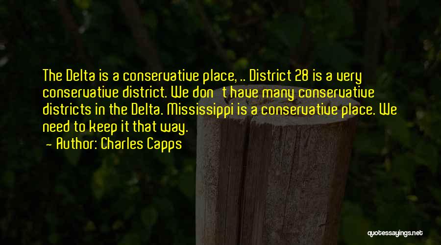 Charles Capps Quotes: The Delta Is A Conservative Place, .. District 28 Is A Very Conservative District. We Don't Have Many Conservative Districts