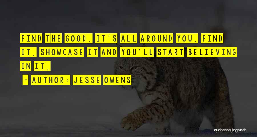 Jesse Owens Quotes: Find The Good. It's All Around You. Find It, Showcase It And You'll Start Believing In It.
