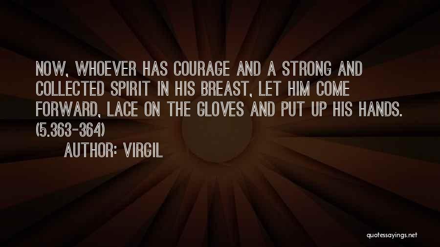 Virgil Quotes: Now, Whoever Has Courage And A Strong And Collected Spirit In His Breast, Let Him Come Forward, Lace On The