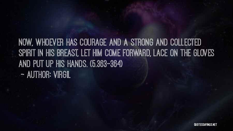 Virgil Quotes: Now, Whoever Has Courage And A Strong And Collected Spirit In His Breast, Let Him Come Forward, Lace On The
