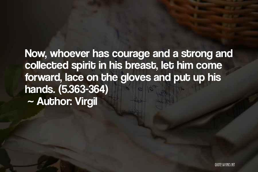 Virgil Quotes: Now, Whoever Has Courage And A Strong And Collected Spirit In His Breast, Let Him Come Forward, Lace On The