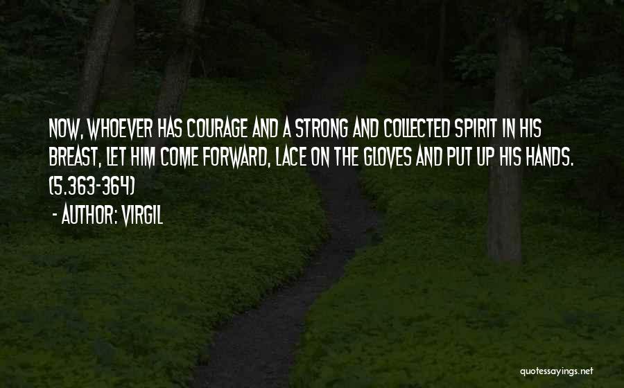 Virgil Quotes: Now, Whoever Has Courage And A Strong And Collected Spirit In His Breast, Let Him Come Forward, Lace On The