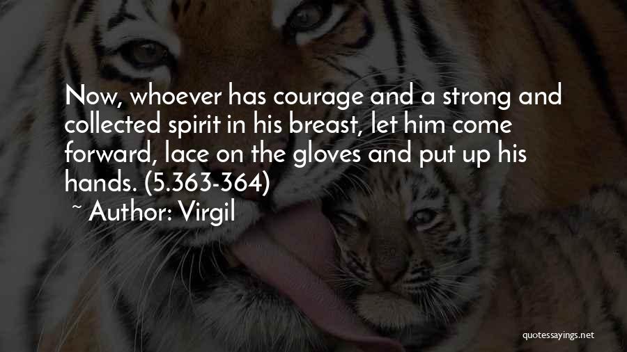 Virgil Quotes: Now, Whoever Has Courage And A Strong And Collected Spirit In His Breast, Let Him Come Forward, Lace On The