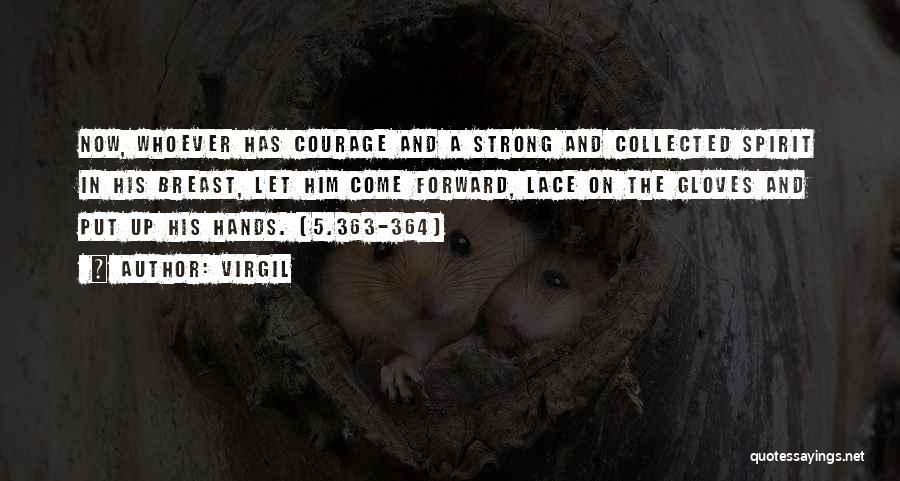 Virgil Quotes: Now, Whoever Has Courage And A Strong And Collected Spirit In His Breast, Let Him Come Forward, Lace On The